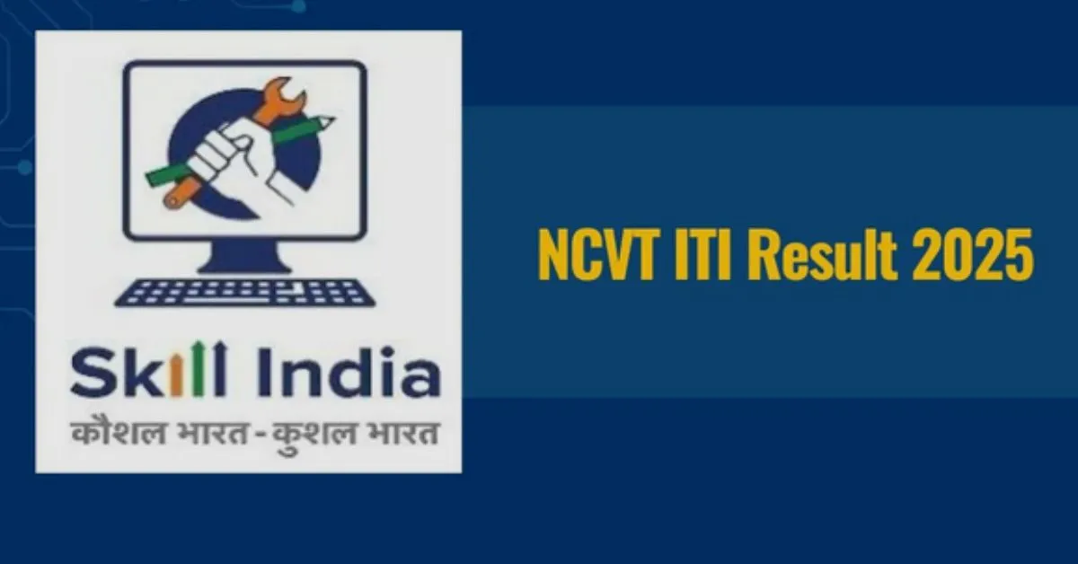 NCVT ITI Result 2025 Announced: Steps to Access Marksheet on skillindiadigital.gov.in